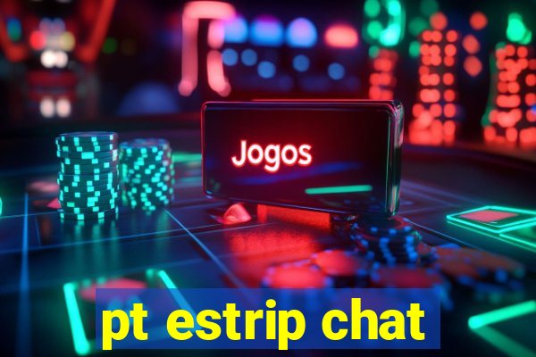 pt estrip chat